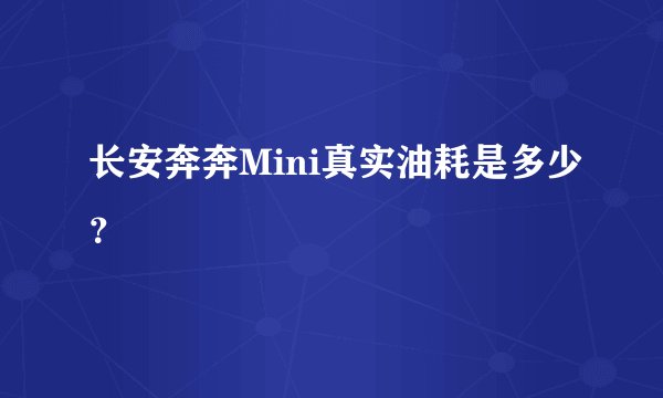 长安奔奔Mini真实油耗是多少?