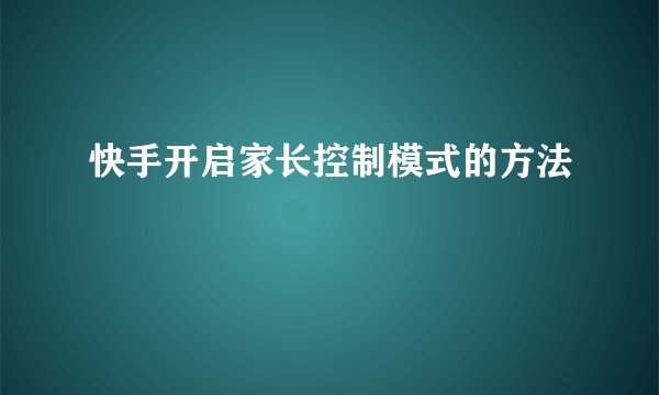 快手开启家长控制模式的方法