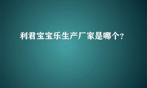 利君宝宝乐生产厂家是哪个?
