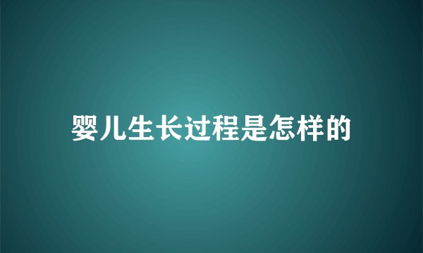 婴儿生长过程是怎样的
