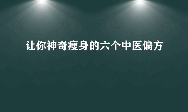 让你神奇瘦身的六个中医偏方