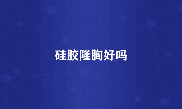 硅胶隆胸好吗