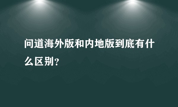 问道海外版和内地版到底有什么区别？
