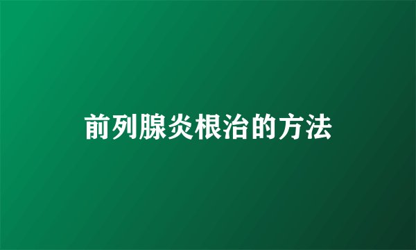 前列腺炎根治的方法