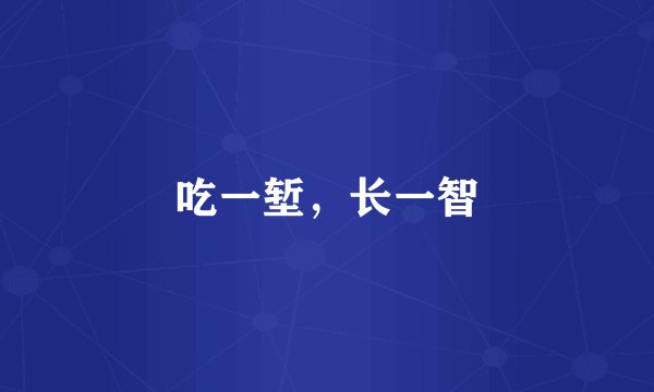吃一堑,长一智