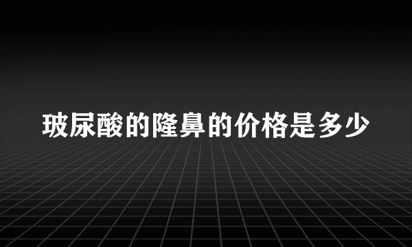玻尿酸的隆鼻的价格是多少