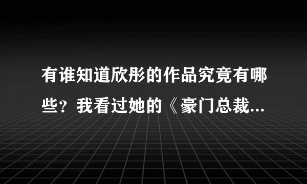 有谁知道欣彤的作品究竟有哪些？我看过她的《豪门总裁的弃妇》《豪门弃妇：总裁的替身新娘》《替身秀女》