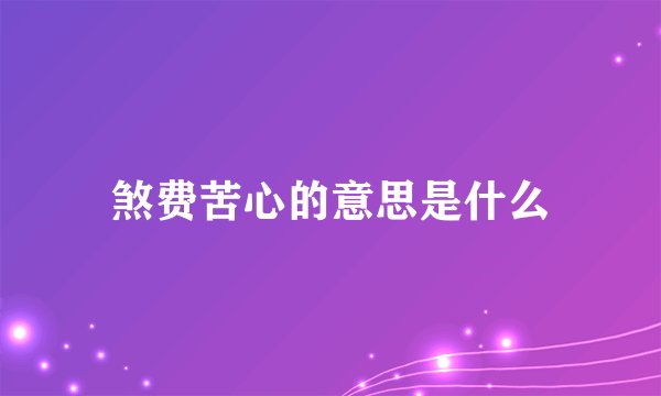 煞费苦心的意思是什么
