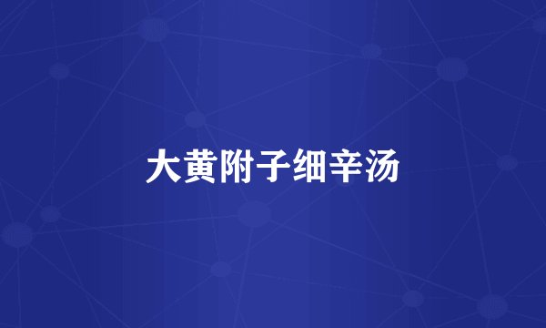 大黄附子细辛汤
