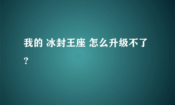 我的 冰封王座 怎么升级不了?