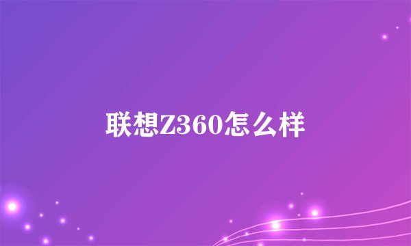 联想Z360怎么样