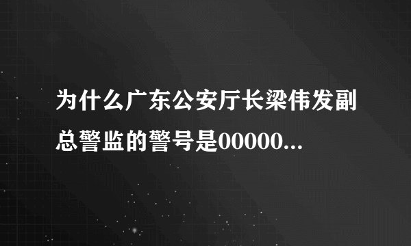 为什么广东公安厅长梁伟发副总警监的警号是000001？不是只有孟部长才能用1号吗？