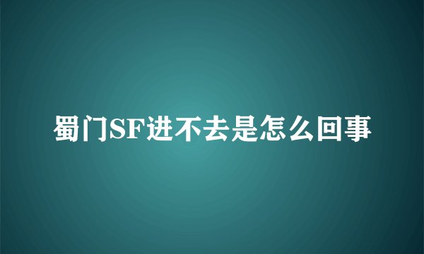 蜀门SF进不去是怎么回事