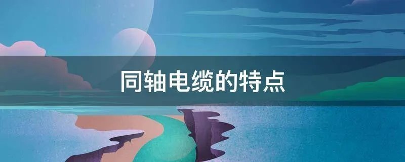 同轴电缆的特点