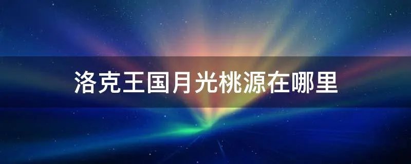 洛克王国月光桃源在哪里