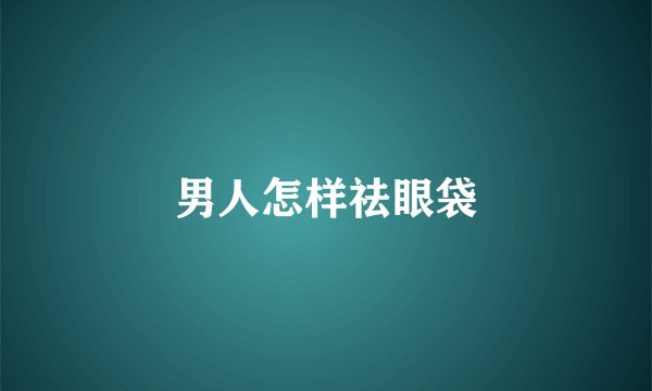 男人怎样祛眼袋