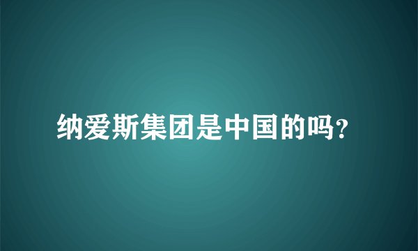 纳爱斯集团是中国的吗？