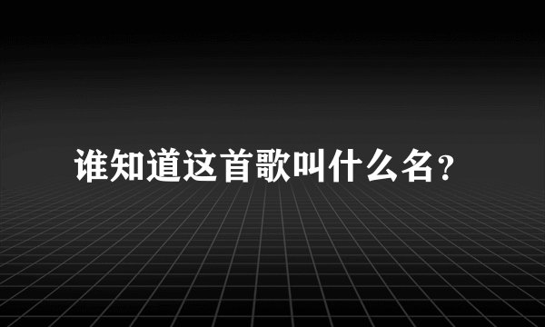 谁知道这首歌叫什么名？