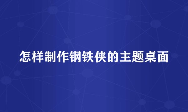 怎样制作钢铁侠的主题桌面