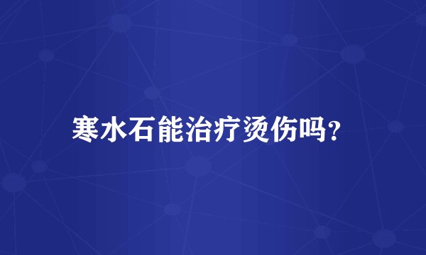 寒水石能治疗烫伤吗？