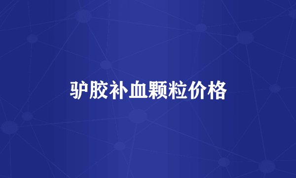 驴胶补血颗粒价格