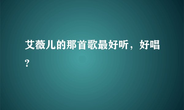 艾薇儿的那首歌最好听，好唱?