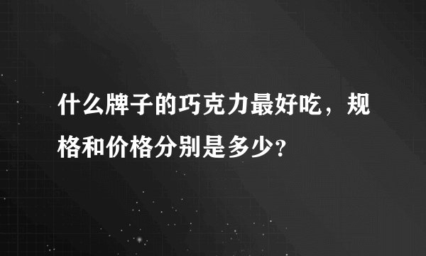 什么牌子的巧克力最好吃，规格和价格分别是多少？