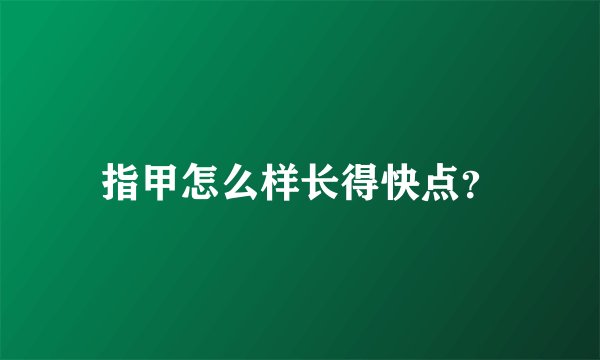 指甲怎么样长得快点？