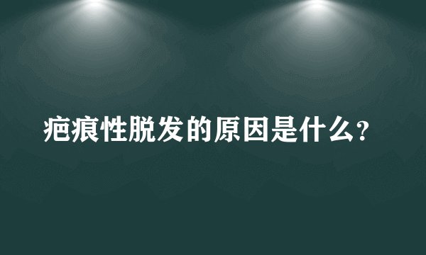 疤痕性脱发的原因是什么？