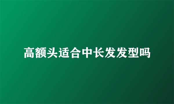高额头适合中长发发型吗