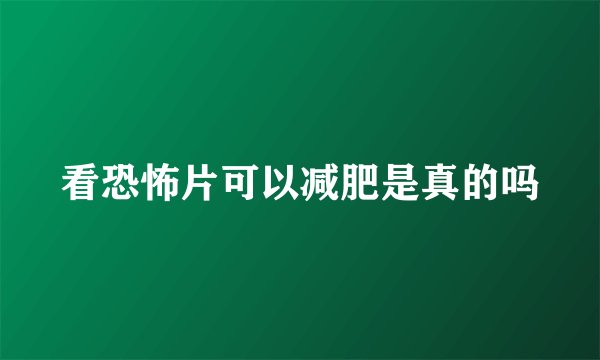 看恐怖片可以减肥是真的吗