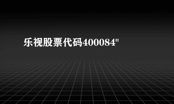 乐视股票代码400084