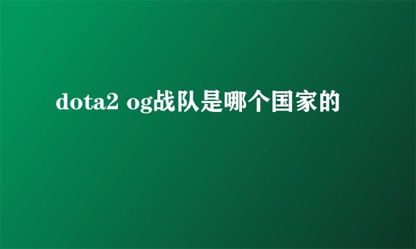 dota2 og战队是哪个国家的