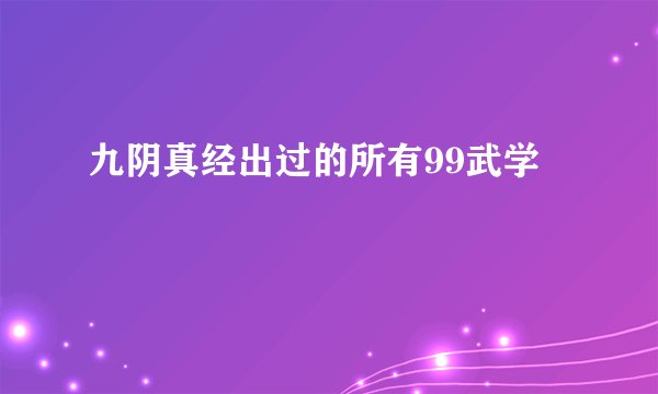 九阴真经出过的所有99武学