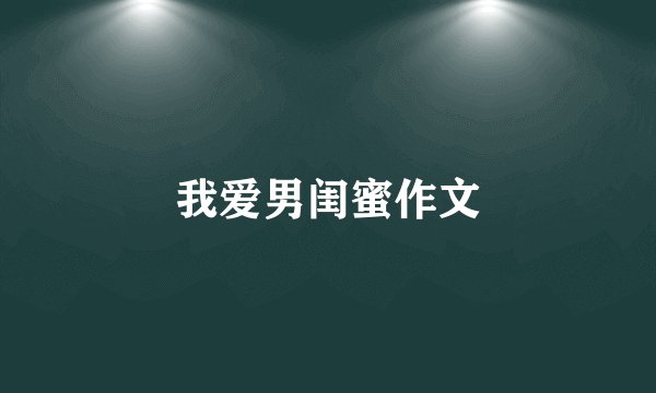 我爱男闺蜜作文