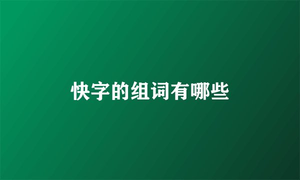 快字的组词有哪些