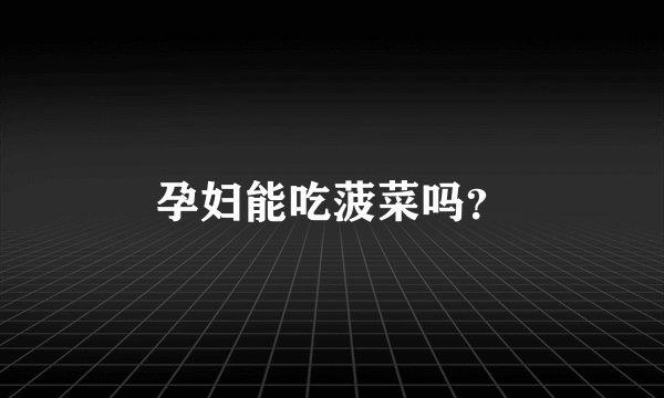 孕妇能吃菠菜吗？