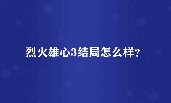烈火雄心3结局怎么样?