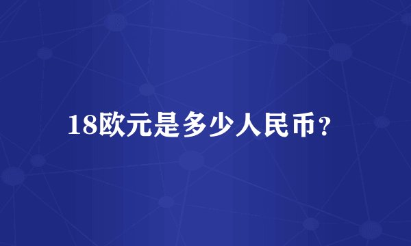 18欧元是多少人民币？