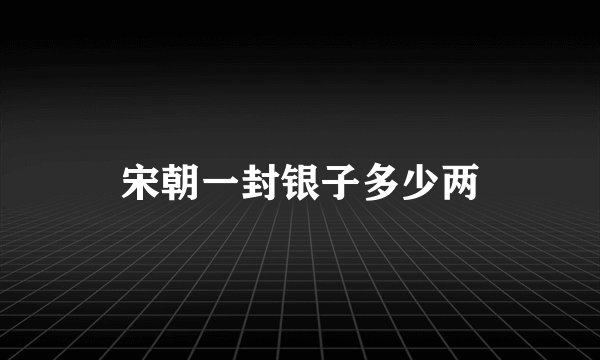 宋朝一封银子多少两
