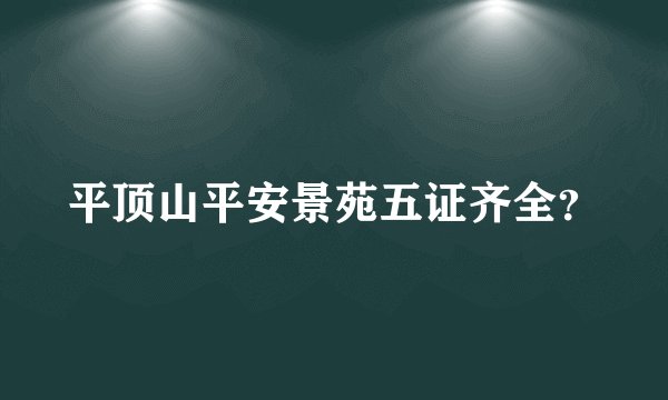 平顶山平安景苑五证齐全？
