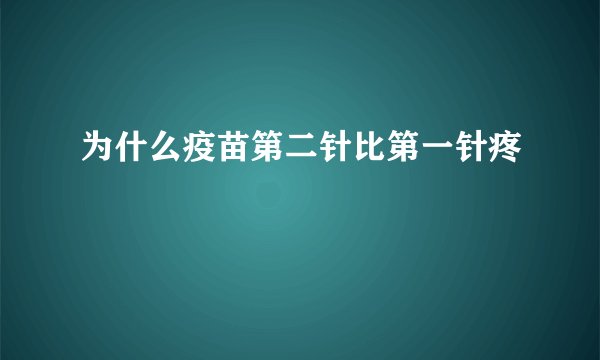 为什么疫苗第二针比第一针疼