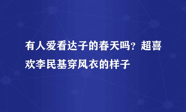 有人爱看达子的春天吗?超喜欢李民基穿风衣的样子