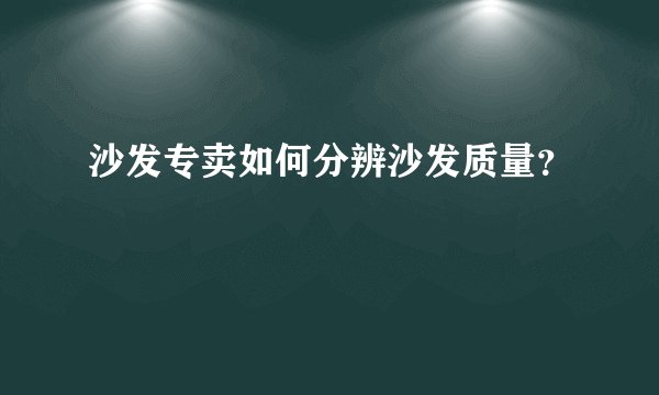 沙发专卖如何分辨沙发质量？