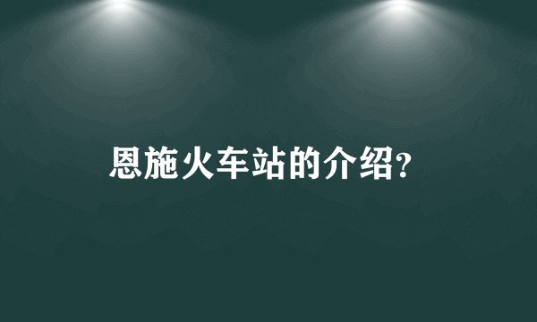 恩施火车站的介绍？