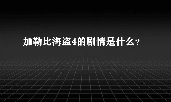 加勒比海盗4的剧情是什么？