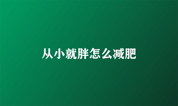 从小就胖怎么减肥