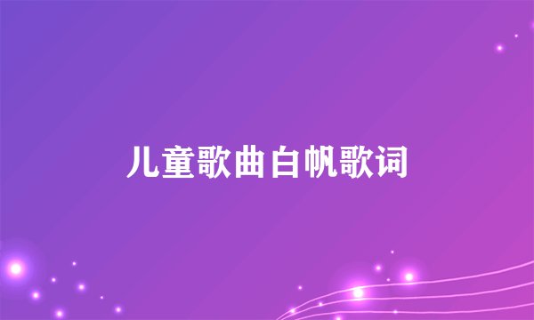 儿童歌曲白帆歌词