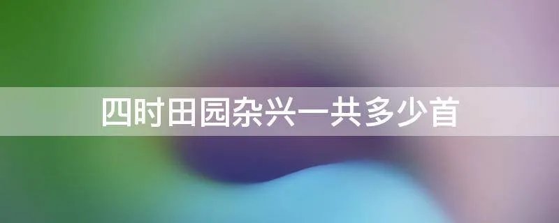 四时田园杂兴一共多少首