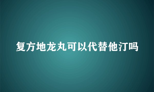 复方地龙丸可以代替他汀吗